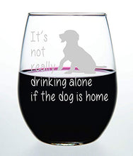 Load image into Gallery viewer, Dog Wine Glass - It's not really drinking alone if the dog is home stemless wine glass, 15 oz. Perfect Dog Lover Gift for him or her (dog) - Laser Engraved