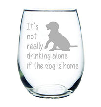 Load image into Gallery viewer, Dog Wine Glass - It's not really drinking alone if the dog is home stemless wine glass, 15 oz. Perfect Dog Lover Gift for him or her (dog) - Laser Engraved