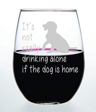 Load image into Gallery viewer, Dog Wine Glass - It&#39;s not really drinking alone if the dog is home stemless wine glass, 15 oz. Perfect Dog Lover Gift for him or her (dog) - Laser Engraved
